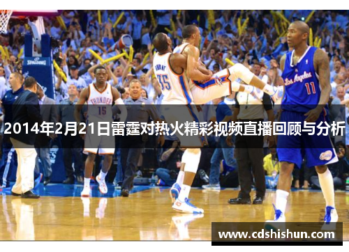 2014年2月21日雷霆对热火精彩视频直播回顾与分析