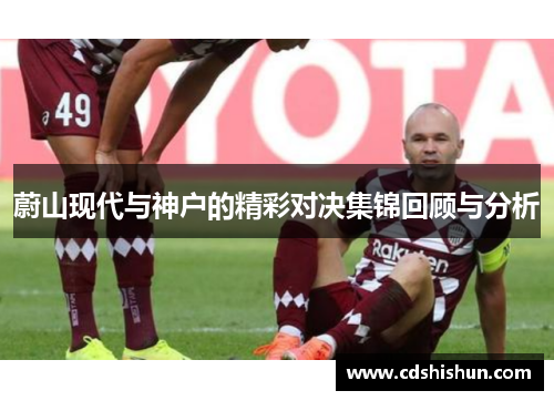 蔚山现代与神户的精彩对决集锦回顾与分析