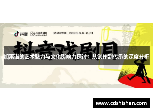 加莱诺的艺术魅力与文化影响力探讨：从创作到传承的深度分析