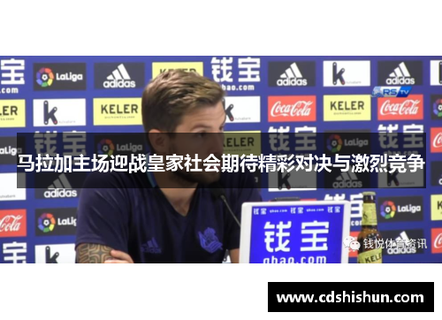 马拉加主场迎战皇家社会期待精彩对决与激烈竞争