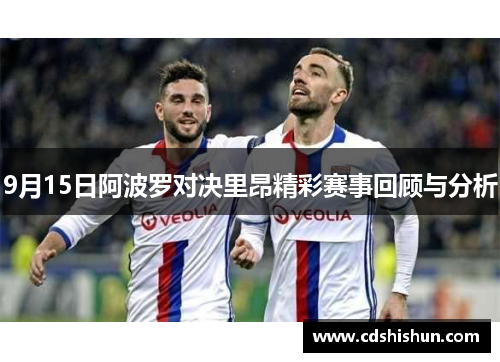9月15日阿波罗对决里昂精彩赛事回顾与分析