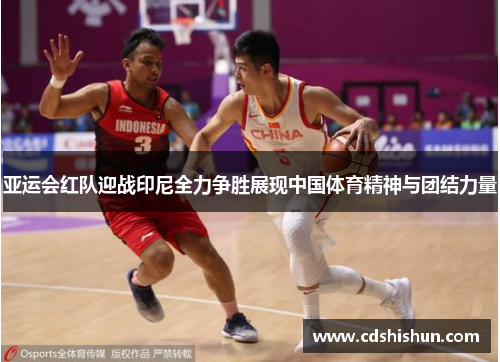 亚运会红队迎战印尼全力争胜展现中国体育精神与团结力量